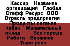 Кассир › Название организации ­ Глобал Стафф Ресурс, ООО › Отрасль предприятия ­ Продукты питания, табак › Минимальный оклад ­ 1 - Все города Работа » Вакансии   . Тыва респ.